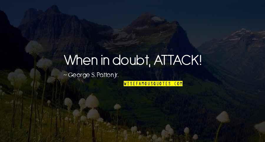 Konsumtif Wikipedia Quotes By George S. Patton Jr.: When in doubt, ATTACK!