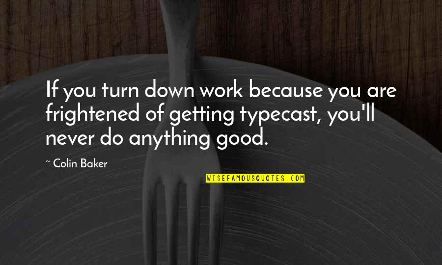 Kontek Industries Quotes By Colin Baker: If you turn down work because you are
