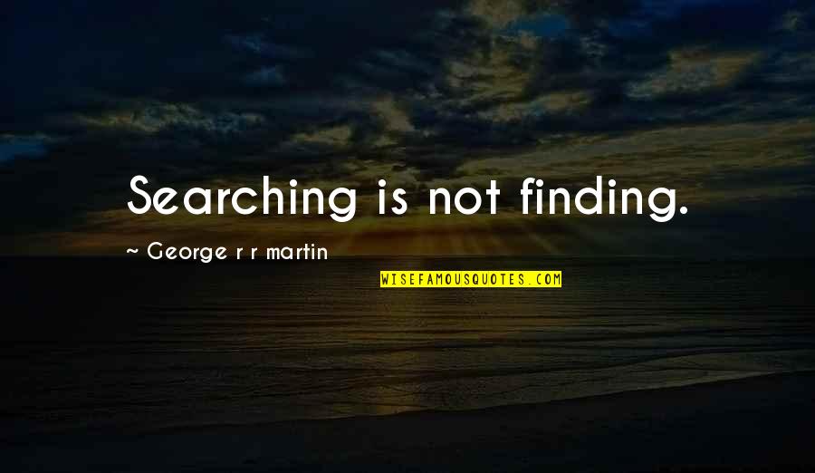 Kontes Logo Quotes By George R R Martin: Searching is not finding.