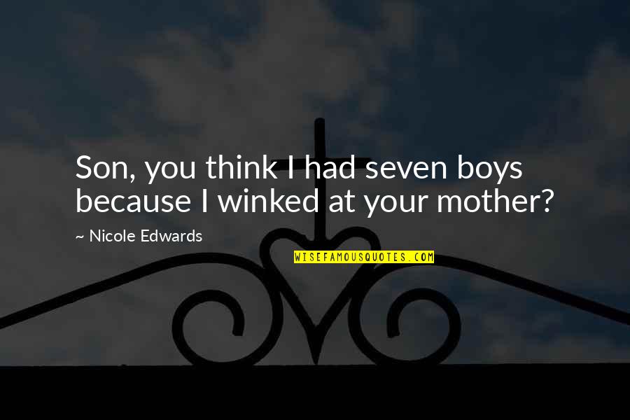 Konthis Quotes By Nicole Edwards: Son, you think I had seven boys because Konthis Quotes By Nicole Edwards: Son, you think I had seven boys because