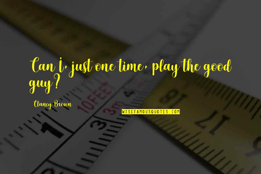 Kontigentno Quotes By Clancy Brown: Can I, just one time, play the good Kontigentno Quotes By Clancy Brown: Can I, just one time, play the good