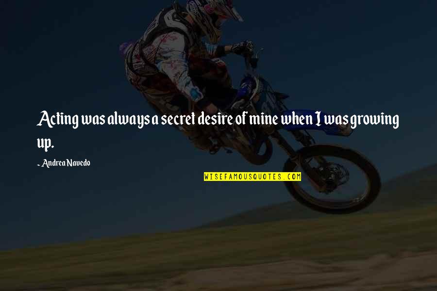 Kontigi Quotes By Andrea Navedo: Acting was always a secret desire of mine Kontigi Quotes By Andrea Navedo: Acting was always a secret desire of mine