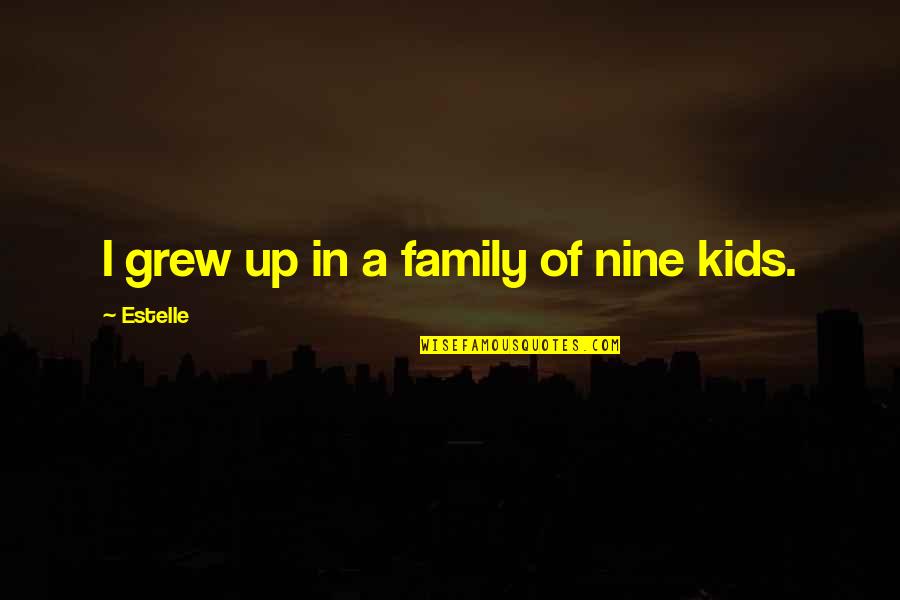 Kontijensi Konflik Quotes By Estelle: I grew up in a family of nine Kontijensi Konflik Quotes By Estelle: I grew up in a family of nine