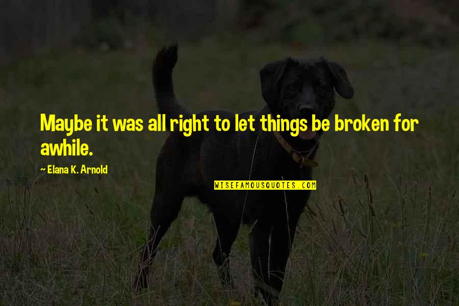 Kontinentalne Quotes By Elana K. Arnold: Maybe it was all right to let things