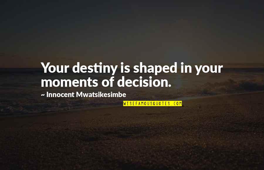 Kontinentet Sipas Quotes By Innocent Mwatsikesimbe: Your destiny is shaped in your moments of Kontinentet Sipas Quotes By Innocent Mwatsikesimbe: Your destiny is shaped in your moments of