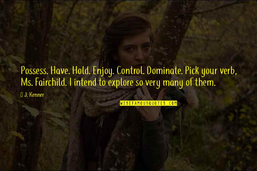 Konting Alak Quotes By J. Kenner: Possess. Have. Hold. Enjoy. Control. Dominate. Pick your