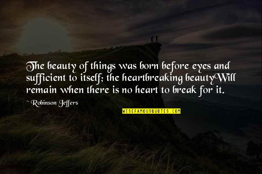 Konting Konti Nalang Quotes By Robinson Jeffers: The beauty of things was born before eyes Konting Konti Nalang Quotes By Robinson Jeffers: The beauty of things was born before eyes