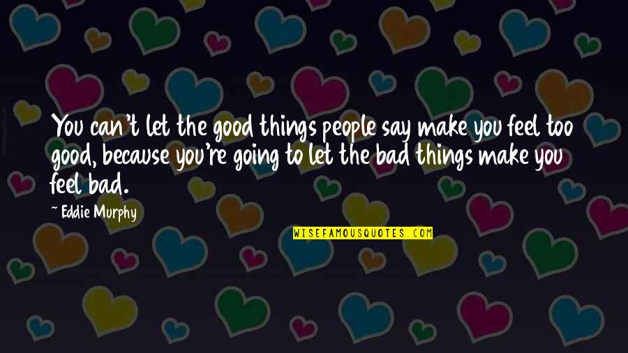 Konting Oras Quotes By Eddie Murphy: You can't let the good things people say Konting Oras Quotes By Eddie Murphy: You can't let the good things people say