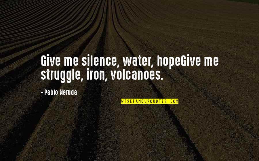 Kontingencni Tabulka Excel Quotes By Pablo Neruda: Give me silence, water, hopeGive me struggle, iron,