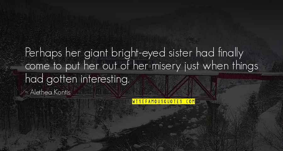 Kontis Quotes By Alethea Kontis: Perhaps her giant bright-eyed sister had finally come