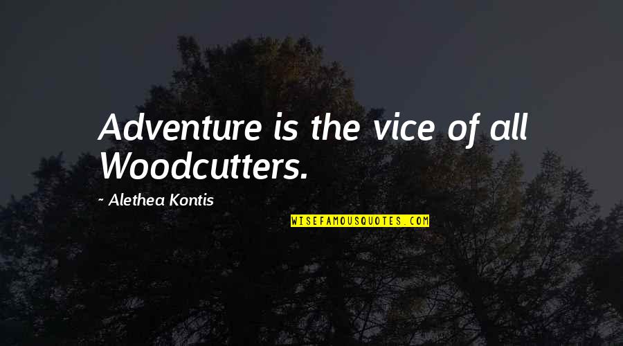 Kontis Quotes By Alethea Kontis: Adventure is the vice of all Woodcutters.