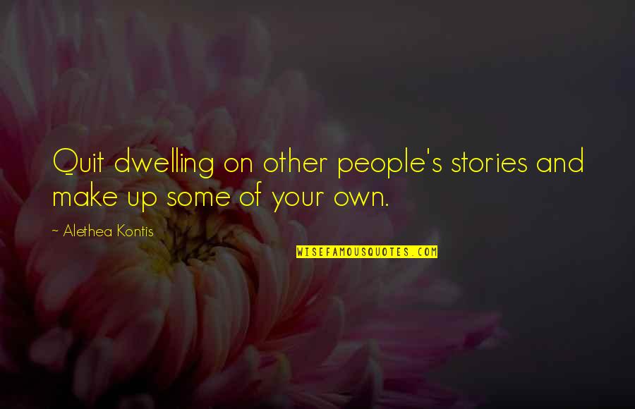 Kontis Quotes By Alethea Kontis: Quit dwelling on other people's stories and make