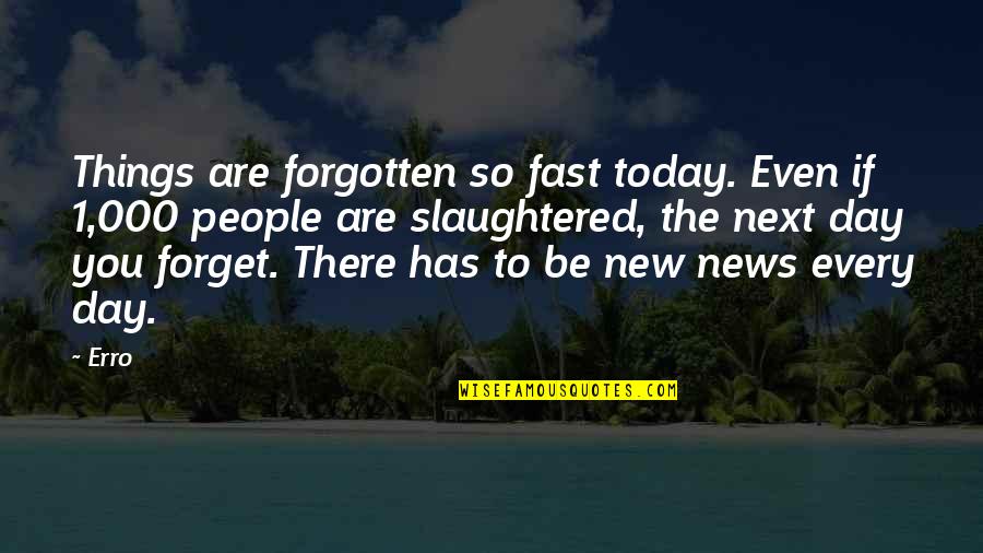 Kontopidis Quotes By Erro: Things are forgotten so fast today. Even if