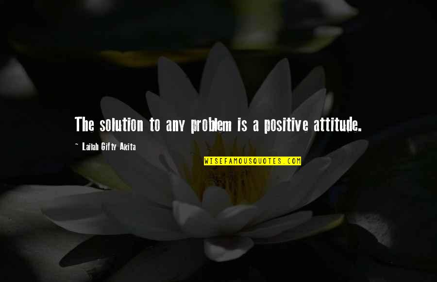 Kontopidis Quotes By Lailah Gifty Akita: The solution to any problem is a positive