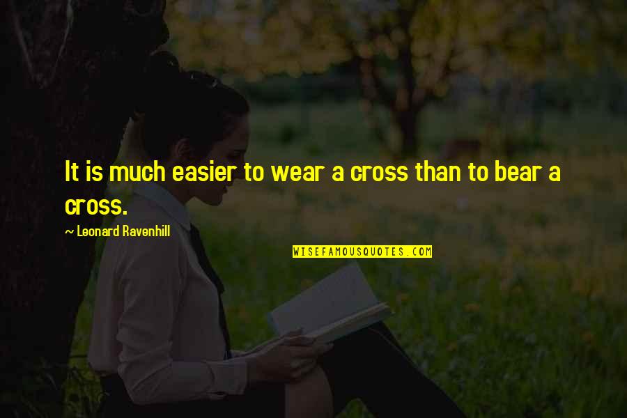 Kontos Cellars Quotes By Leonard Ravenhill: It is much easier to wear a cross Kontos Cellars Quotes By Leonard Ravenhill: It is much easier to wear a cross