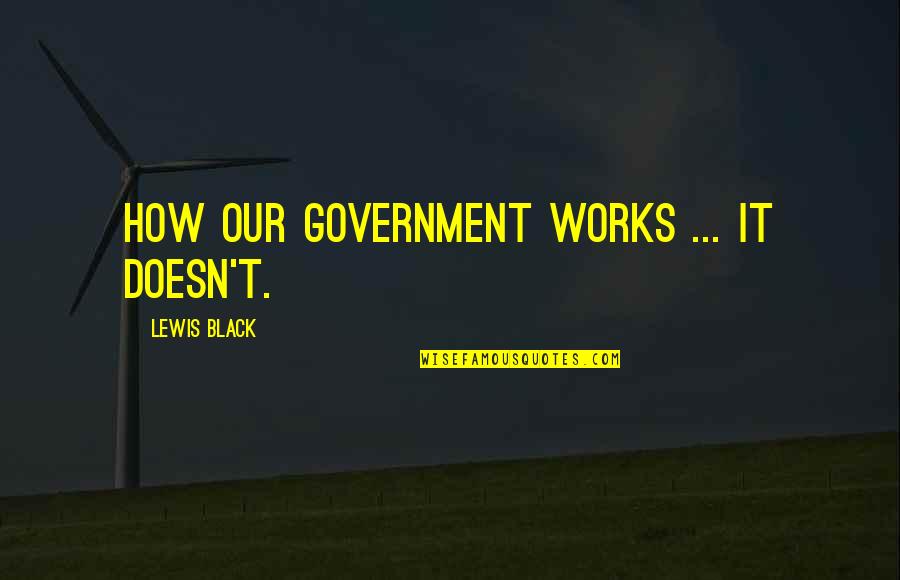 Kontos Cellars Quotes By Lewis Black: How our government works ... it doesn't. Kontos Cellars Quotes By Lewis Black: How our government works ... it doesn't.