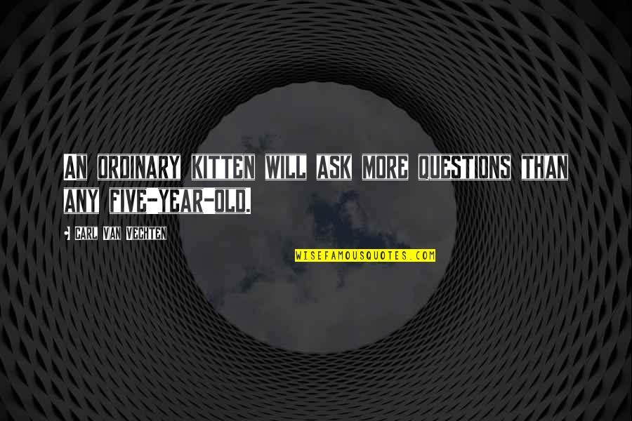 Kontra Kviz Quotes By Carl Van Vechten: An ordinary kitten will ask more questions than Kontra Kviz Quotes By Carl Van Vechten: An ordinary kitten will ask more questions than
