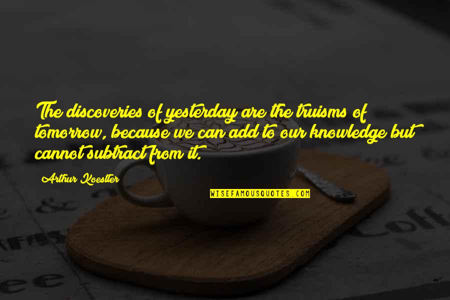 Kontrabida Quotes By Arthur Koestler: The discoveries of yesterday are the truisms of