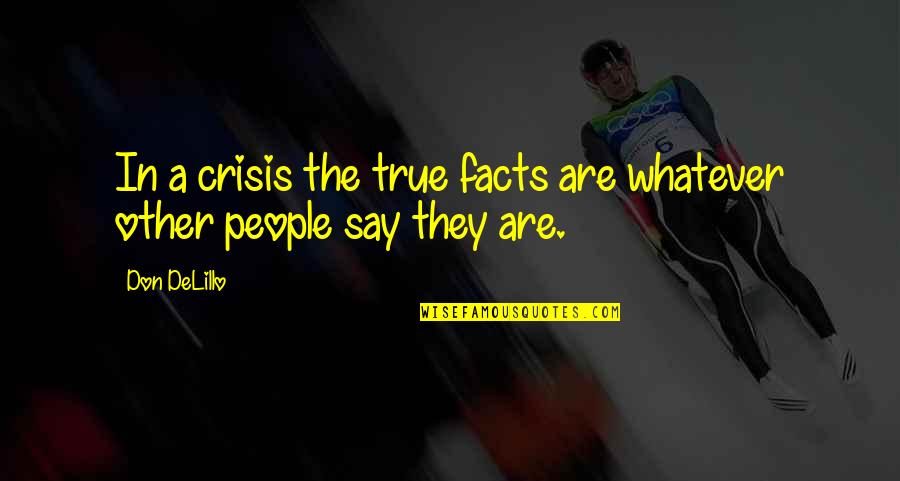 Kontradiksi Perjanjian Quotes By Don DeLillo: In a crisis the true facts are whatever