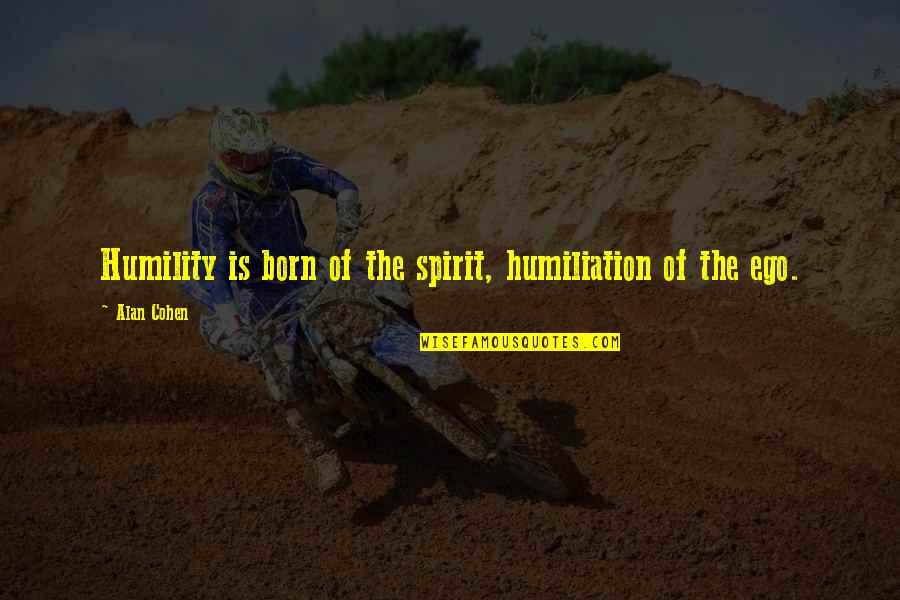 Kontrbas Nedir Quotes By Alan Cohen: Humility is born of the spirit, humiliation of