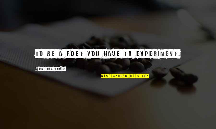 Kontroladong Quotes By Matthea Harvey: To be a poet you have to experiment. Kontroladong Quotes By Matthea Harvey: To be a poet you have to experiment.