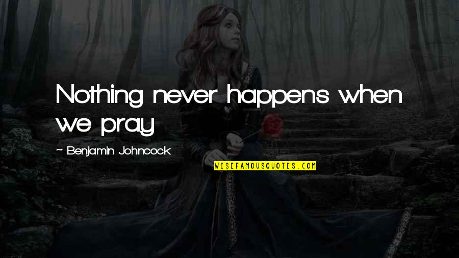 Kontrolli I Larte Quotes By Benjamin Johncock: Nothing never happens when we pray Kontrolli I Larte Quotes By Benjamin Johncock: Nothing never happens when we pray