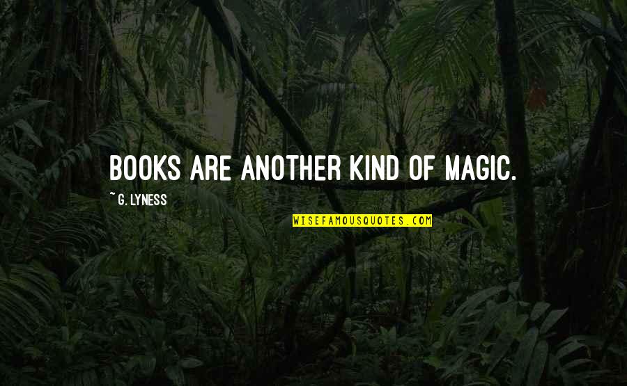 Kontrolli I Larte Quotes By G. Lyness: Books are another kind of magic. Kontrolli I Larte Quotes By G. Lyness: Books are another kind of magic.