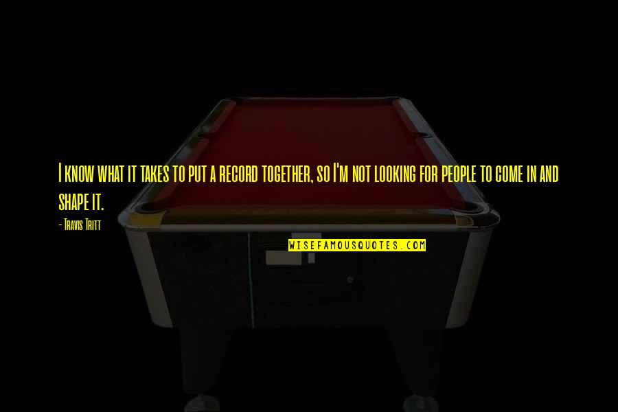 Kontrolli Teknik Quotes By Travis Tritt: I know what it takes to put a Kontrolli Teknik Quotes By Travis Tritt: I know what it takes to put a