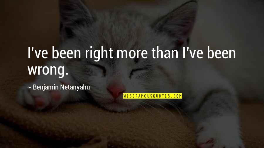 Kontrolne Quotes By Benjamin Netanyahu: I've been right more than I've been wrong. Kontrolne Quotes By Benjamin Netanyahu: I've been right more than I've been wrong.