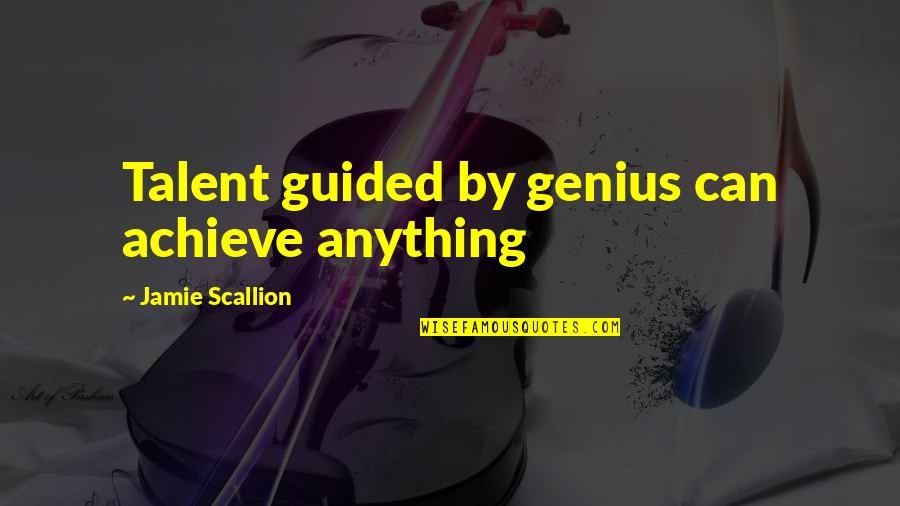Kontrolne Quotes By Jamie Scallion: Talent guided by genius can achieve anything Kontrolne Quotes By Jamie Scallion: Talent guided by genius can achieve anything