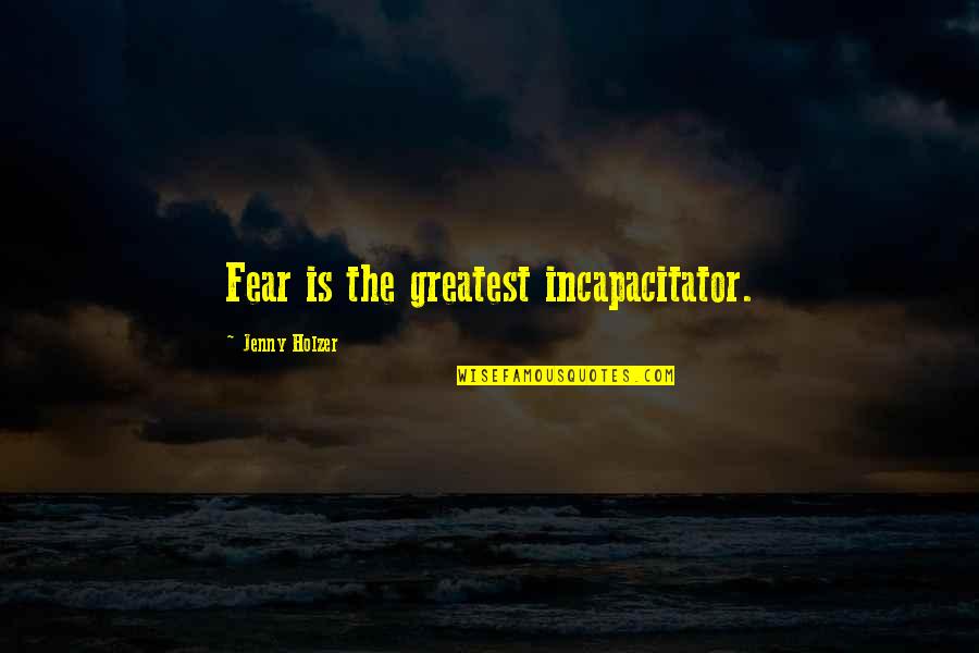 Kontrolne Quotes By Jenny Holzer: Fear is the greatest incapacitator. Kontrolne Quotes By Jenny Holzer: Fear is the greatest incapacitator.