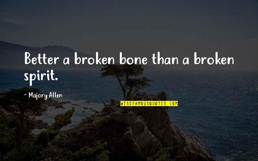 Kontrolowany Quotes By Majory Allen: Better a broken bone than a broken spirit. Kontrolowany Quotes By Majory Allen: Better a broken bone than a broken spirit.