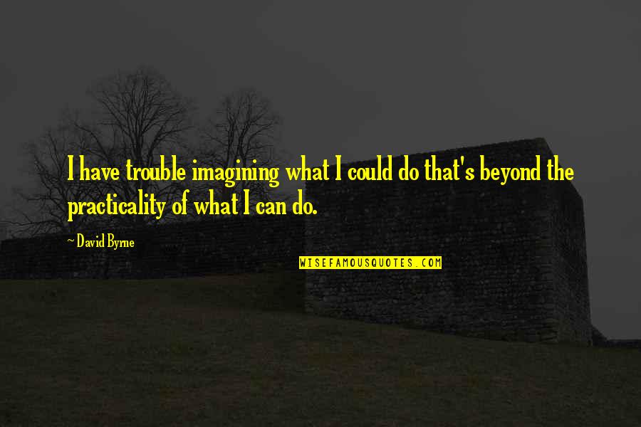 Kontroluje Quotes By David Byrne: I have trouble imagining what I could do Kontroluje Quotes By David Byrne: I have trouble imagining what I could do