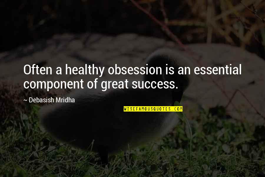 Kontusionsherd Quotes By Debasish Mridha: Often a healthy obsession is an essential component