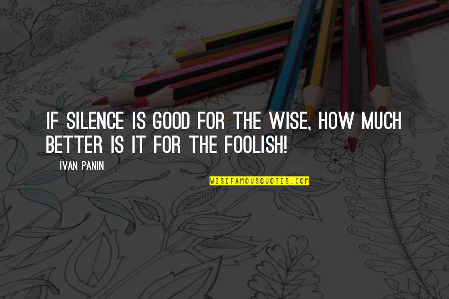 Kontusz Quotes By Ivan Panin: If silence is good for the wise, how
