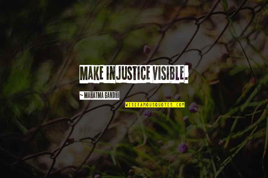 Konu Anlatimi Quotes By Mahatma Gandhi: Make injustice visible.