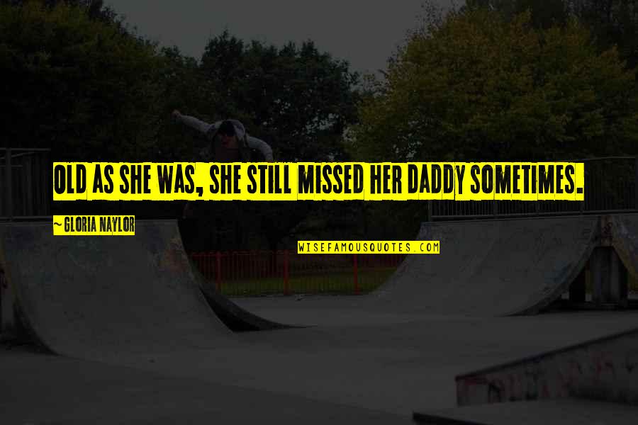 Konungsfj Lskylda Quotes By Gloria Naylor: Old as she was, she still missed her Konungsfj Lskylda Quotes By Gloria Naylor: Old as she was, she still missed her