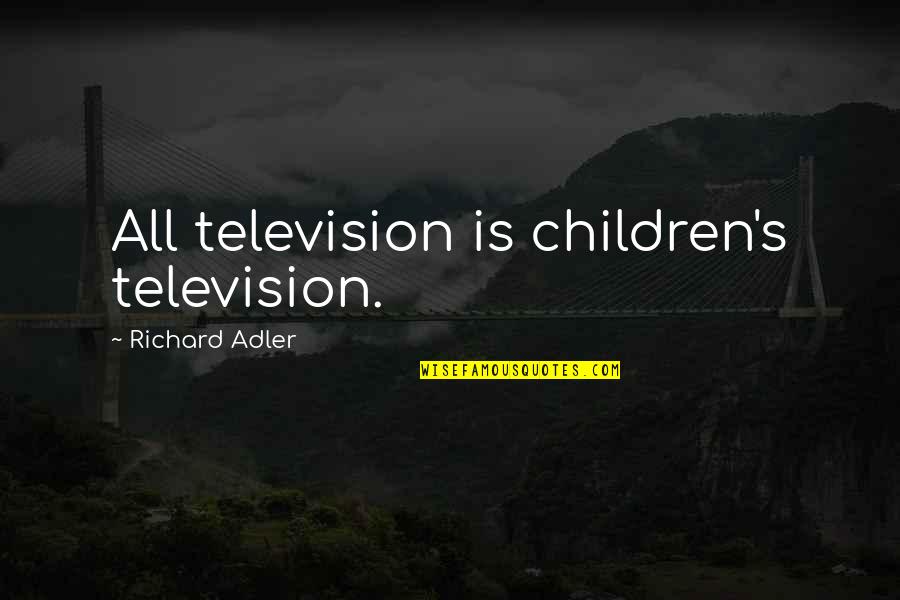 Konungsfj Lskylda Quotes By Richard Adler: All television is children's television. Konungsfj Lskylda Quotes By Richard Adler: All television is children's television.