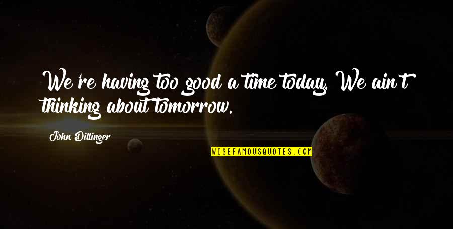Konunun Es Quotes By John Dillinger: We're having too good a time today. We