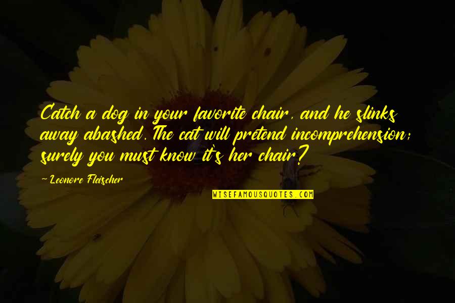 Konunun Es Quotes By Leonore Fleischer: Catch a dog in your favorite chair, and Konunun Es Quotes By Leonore Fleischer: Catch a dog in your favorite chair, and