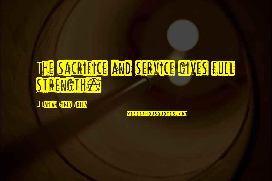 Konusma Metni Quotes By Lailah Gifty Akita: The sacrifice and service gives full strength.