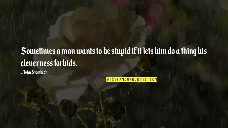 Konusmali Quotes By John Steinbeck: Sometimes a man wants to be stupid if Konusmali Quotes By John Steinbeck: Sometimes a man wants to be stupid if