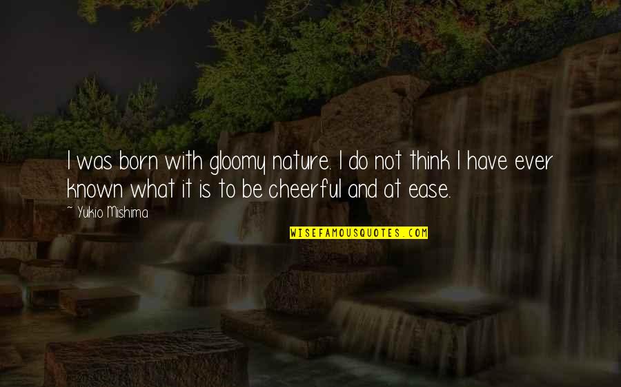 Konvencionalno Oruzje Quotes By Yukio Mishima: I was born with gloomy nature. I do Konvencionalno Oruzje Quotes By Yukio Mishima: I was born with gloomy nature. I do