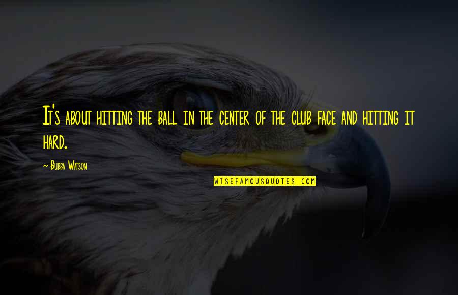 Konvencionalno Znacenje Quotes By Bubba Watson: It's about hitting the ball in the center