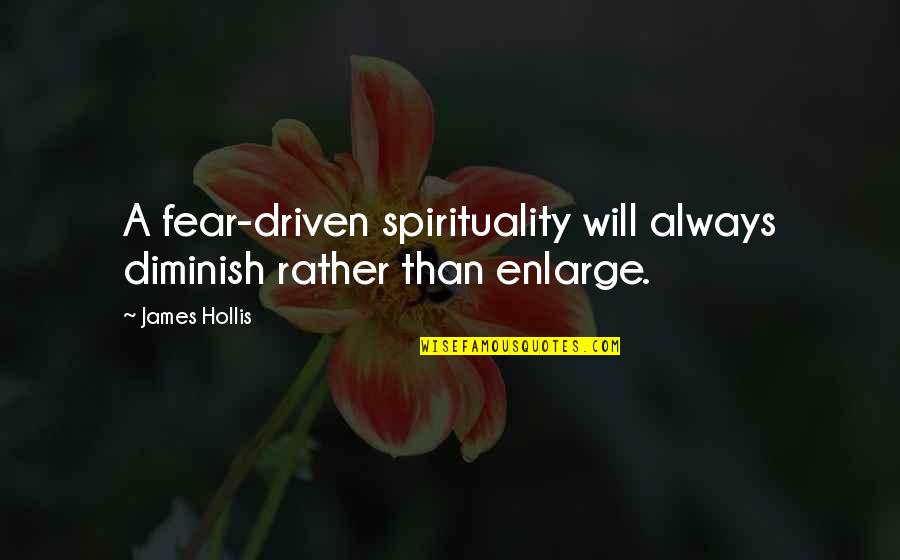 Konversations Quotes By James Hollis: A fear-driven spirituality will always diminish rather than