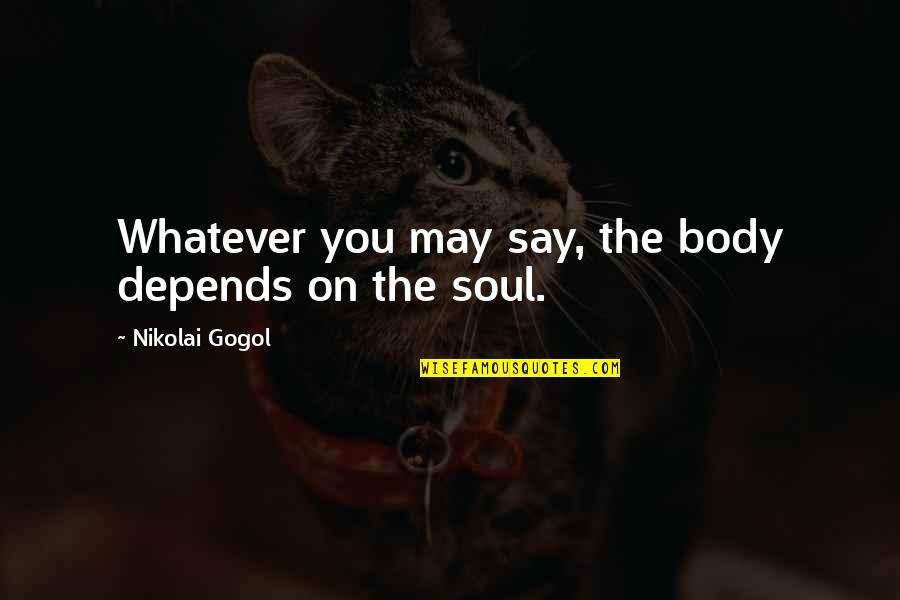 Konverteres Ac Lgy Rt S Quotes By Nikolai Gogol: Whatever you may say, the body depends on