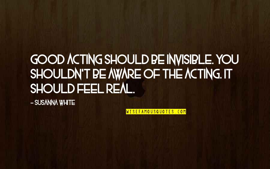 Konverteres Ac Lgy Rt S Quotes By Susanna White: Good acting should be invisible. You shouldn't be