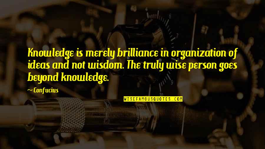 Konwitschny Conductor Quotes By Confucius: Knowledge is merely brilliance in organization of ideas