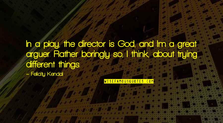 Konya Teknik Quotes By Felicity Kendal: In a play, the director is God, and
