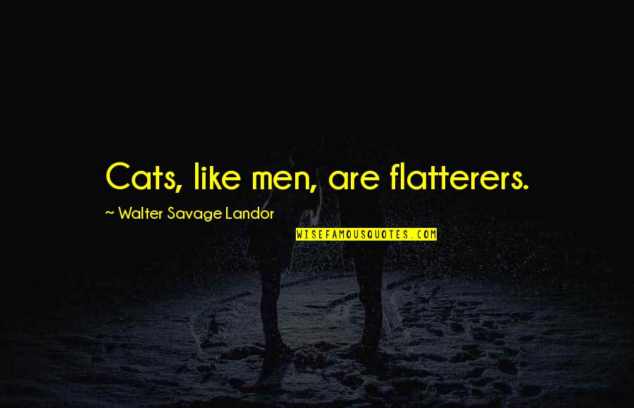 Konyali Topkapi Quotes By Walter Savage Landor: Cats, like men, are flatterers. Konyali Topkapi Quotes By Walter Savage Landor: Cats, like men, are flatterers.